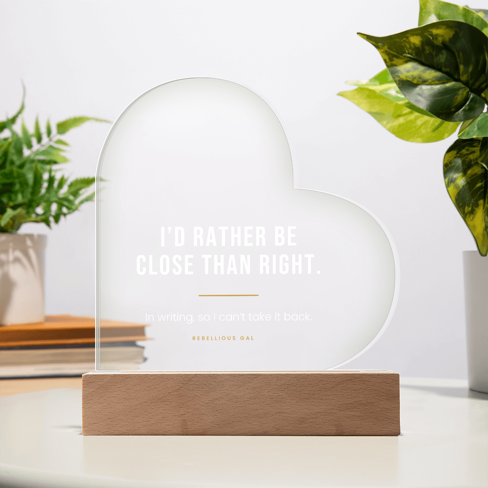 Apology LED Acrylic Heart Plaque - I'd Rather Be Close Than Right - view 12