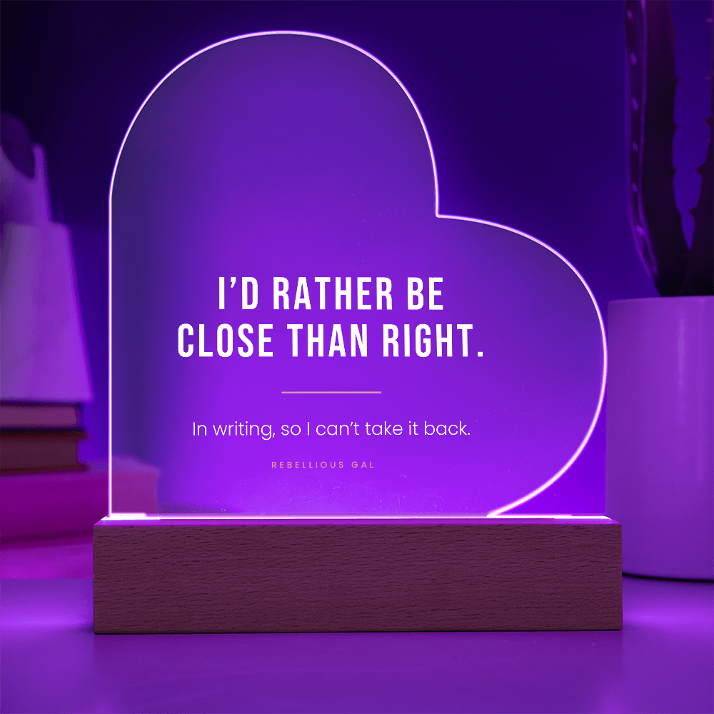 Apology LED Acrylic Heart Plaque - I'd Rather Be Close Than Right