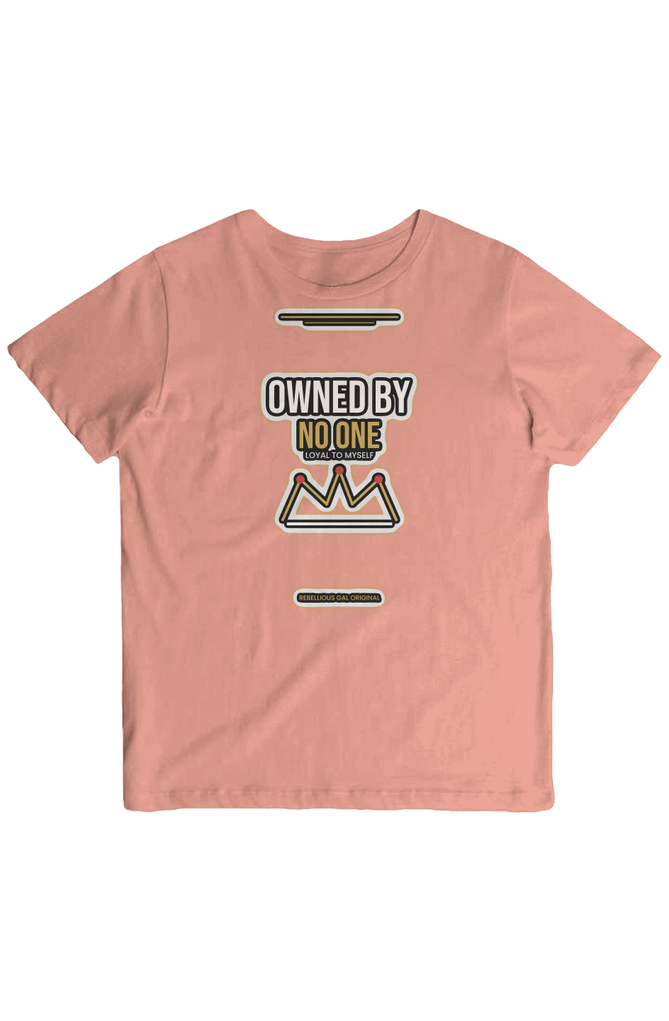 Dusty rose crew tee printed OWNED BY NO ONE, LOYAL TO MYSELF with a gold crown