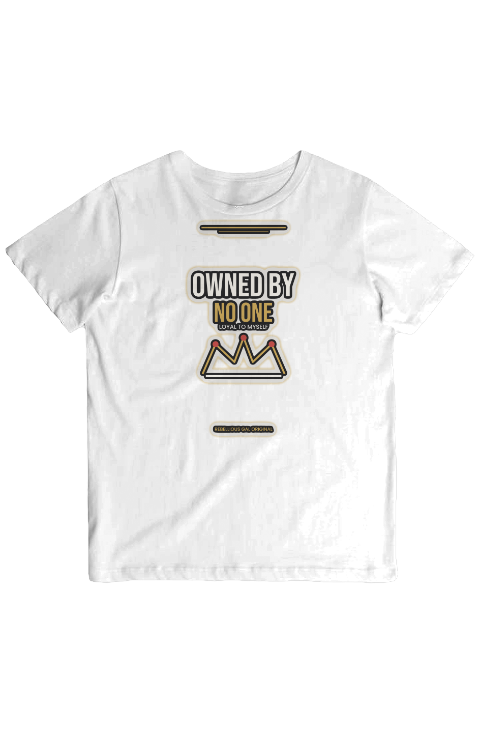 White crew tee printed with OWNED BY NO ONE, LOYAL TO MYSELF and a gold crown